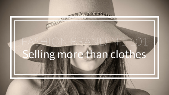 Fashion Branding 101: Sell more than clothes